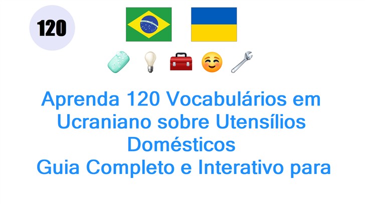 Aprenda 120 Vocabulários em Ucraniano sobre Utensílios Domésticos: Guia Completo e Interativo para Brasileiros